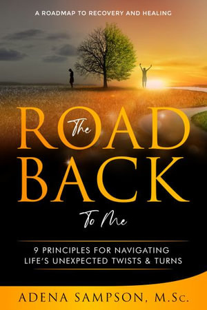 The Road Back to Me : 9 Principles for Navigating Life's Unexpected Twists & Turns - Adena Sampson