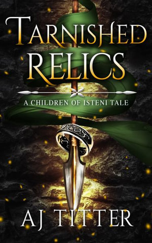 Tarnished Relics : A Children of Isteni Tale - AJ Titter