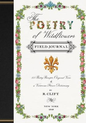 The Poetry of Wildflowers : Poetry Prompts Inspired by Victorian Flower Meanings - R. Clift