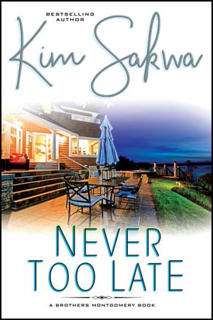 Never Too Late : The Brothers Montgomery Series - Kim Sakwa