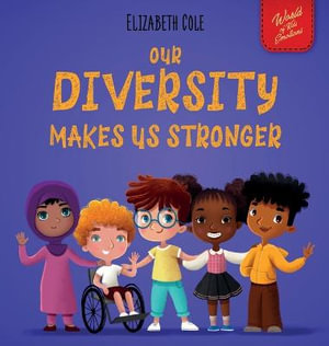 Our Diversity Makes Us Stronger : Social Emotional Book for Kids about Diversity and Kindness (Children's Book for Boys and Girls) - Elizabeth Cole