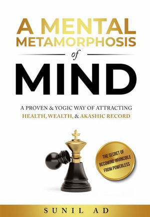 A Mental Metamorphosis of Mind : A proven and yogic way of attracting health, wealth and Akashic record - Sunil AD