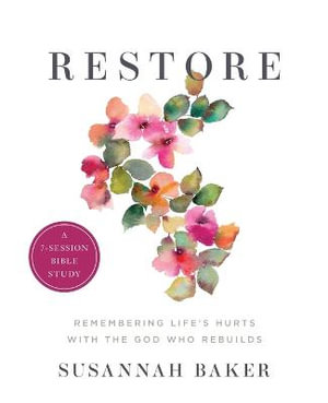 Restore Workbook (A 7-Session Bible Study) : Remembering Life's Hurts with the God Who Rebuilds - Susannah Baker