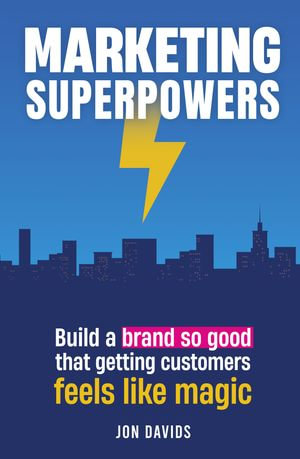 Marketing Superpowers : Build a brand so good that your marketing feels like magic - Jon Davids