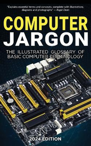 Computer Jargon - 2024 Edition : The Illustrated Glossary of Basic Computer Terminology - Kevin Wilson