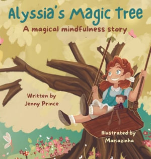 Alyssia'a Magic Tree : A Magical Mindfulness Story Featuring Grounding Techniques to Support Children in Leading Calm and Happy Lives - Jenny L Prince