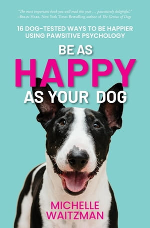 Be as Happy as Your Dog : 16 Dog-Tested Ways to Be Happier Using Pawsitive Psychology - Michelle Waitzman