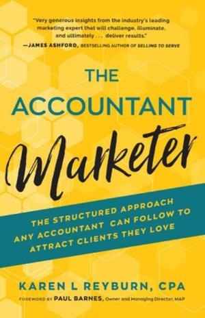 The Accountant Marketer : The Structured Approach Any Accountant Can Follow to Attract Clients They Love - Karen L. Reyburn