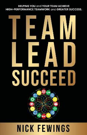 Team Lead Succeed : Helping teams achieve high-performance teamwork and greater success - Nick Fewings