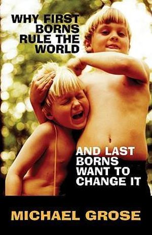 Why First Borns Rule The World And Last Borns Want To Change It - Michael Grose