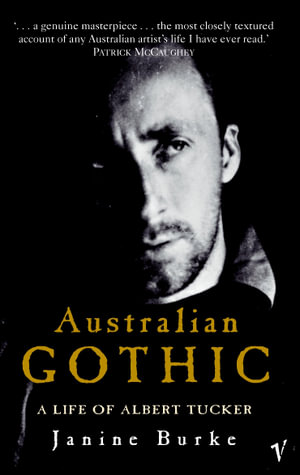 Australian Gothic :  A Life of Albert Tucker - Janine Burke