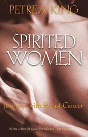 Spirited Women : Journeys With Breast Cancer - Petrea King