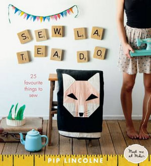 Sew La Tea Do :  25 Favourite Things to Sew - Pip Lincolne