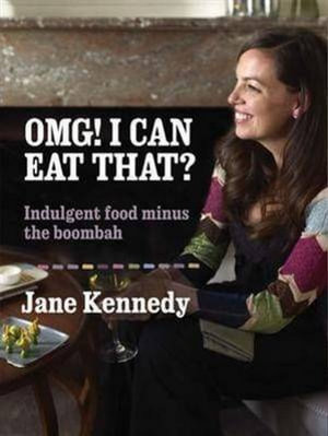 Omg! I Can Eat That? :  Indulgent Food Minus the Boombah - Jane Kennedy