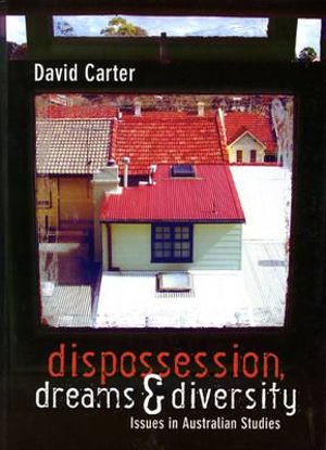 Dispossession, Dreams, and Diversity : Issues in Australian Studies - David Carter