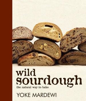 Wild Sourdough : Natural Way to Bake - Yoke Mardewi