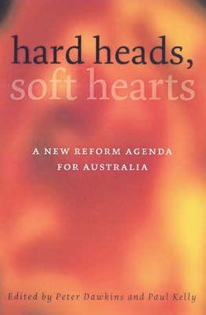 Hard Heads, Soft Hearts : A new reform agenda for Australia - Peter Dawkins