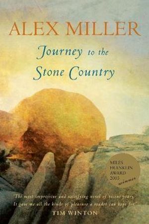 Journey to the Stone Country : Winner of the 2003 Miles Franklin Literary Award - Alex Miller