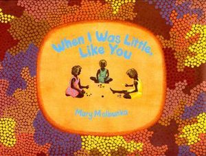 When I was little, like you - Mary Malbunka