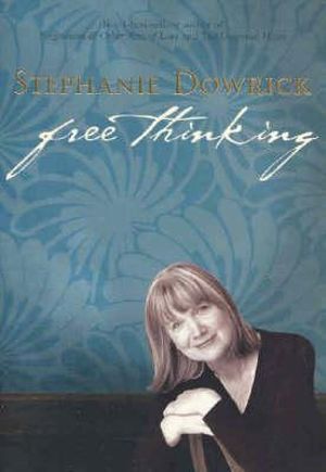 Free Thinking : On Happiness, Emotional Intelligence, Relationships, Power and Spirit - Stephanie Dowrick