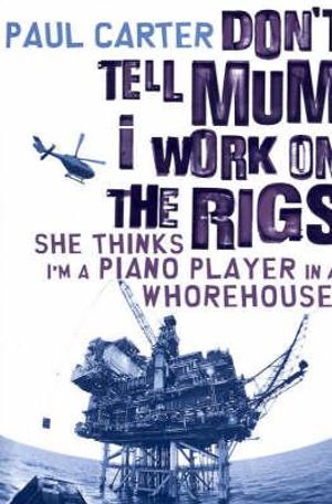 Don't Tell Mum I Work on the Rigs...She Thinks I'm a Piano Player in a Whorehouse - Paul Carter