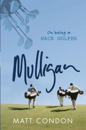 Mulligan : On being a hack golfer - Matt Condon