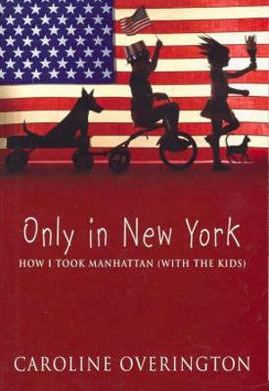 Only In New York : How I Took Manhattan (with the Kids) - Caroline Overington