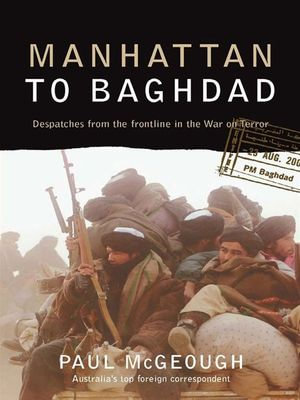 Manhattan to Baghdad : Despatches from the frontline in the War on Terror - Paul McGeough