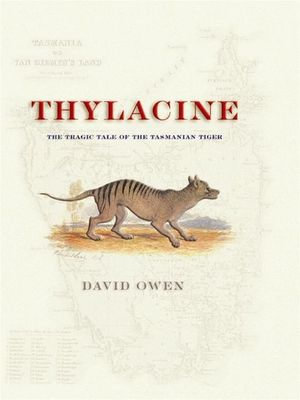 Thylacine : The tragic tale of the Tasmanian Tiger - David Owen