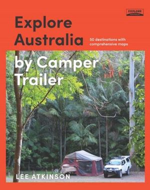 Explore Australia by Camper Trailer - Lee Atkinson