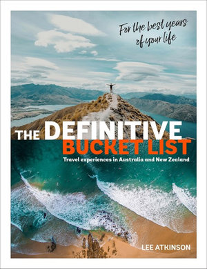 The Definitive Bucket List : Travel Experiences in Australia and New Zealand for the Best Years of Your Life - Lee Atkinson