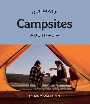 Ultimate Campsites : Australia - Penny Watson