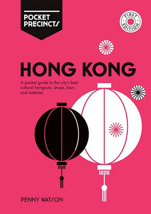 Hong Kong Pocket Precincts : Pocket Guide to the City's Best Cultural Hangouts, Shops, Bars and Eateries - Penny Watson