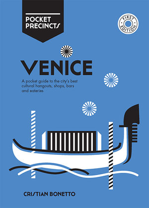 Venice Pocket Precincts : A Pocket Guide to the City's Best Cultural Hangouts, Shops, Bars and Eateries - Cristian Bonetto