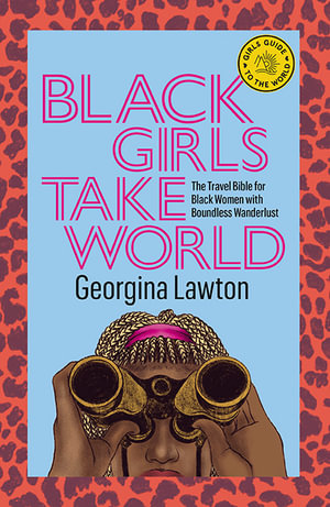 Black Girls Take World : The Travel Bible for Black Women with Boundless Wanderlust - Georgina Lawton