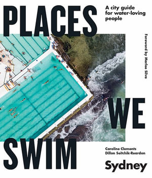 Places We Swim Sydney : A city guide for water-loving people - Caroline Clements