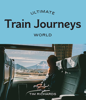 Ultimate Train Journeys : World - Tim Richards