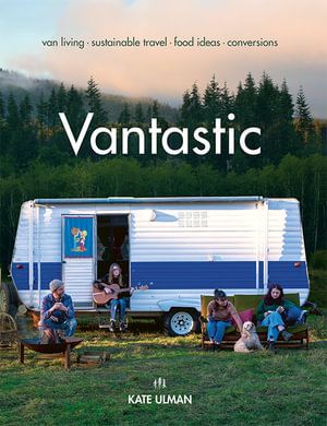 Vantastic : Van Living, Sustainable Travel, Food Ideas, Conversions - Kate Ulman