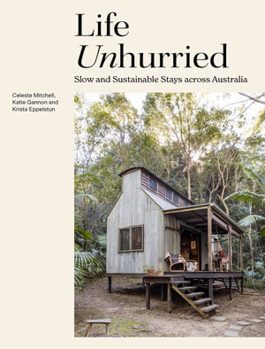 Life Unhurried : Slow and Sustainable Stays across Australia - Celeste Mitchell