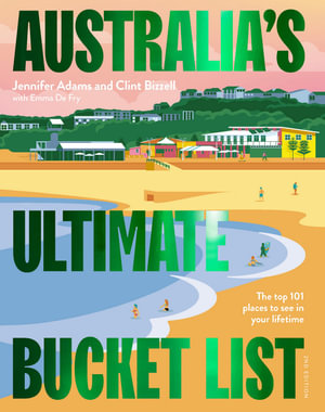 Australia's Ultimate Bucket List : 2nd Edition - The Top 101 Places You Should See In Your Lifetime - Jennifer Adams