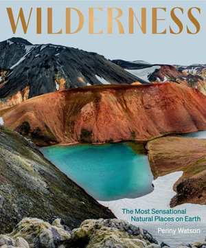 Wilderness : The Most Sensational Natural Places on Earth - Penny Watson