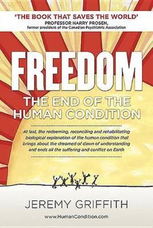 Freedom : The End of the Human Condition - Jeremy Griffith