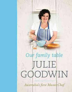 Our Family Table - Julie Goodwin