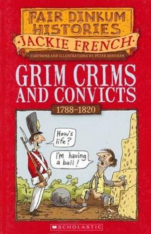 Grim Crims and Convicts : 1788-1820 : Fair Dinkum Histories Series : Book 2 - Jackie French