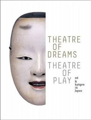 Theatre of Dreams, Theatre of Play : No and Kyogen in Japan - Khanh Trinh