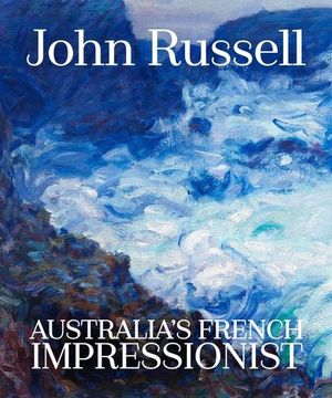 John Russell : Australia's French Impressionist - Wayne Tunnicliffe