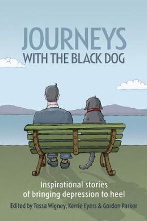 Journeys with the Black Dog : Inspirational Stories of Bringing Depression to Heel - Tessa Wigney