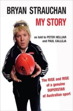 Bryan Strauchan: My Story : The rise and rise of a genuine superstar of Australian sport - Peter Helliar