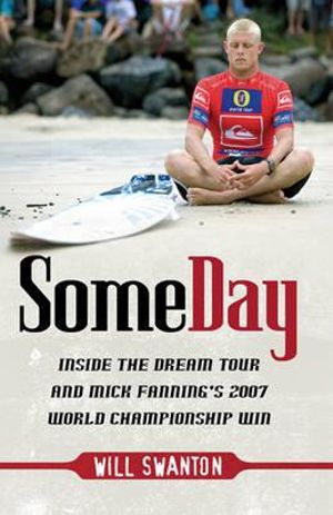 Some Day : Inside the Dream Tour and Mick Fanning's 2007 championship win - Will Swanton