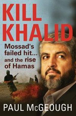 Kill Khalid : Mossad's failed hit ... and the rise of Hamas - Paul McGeough